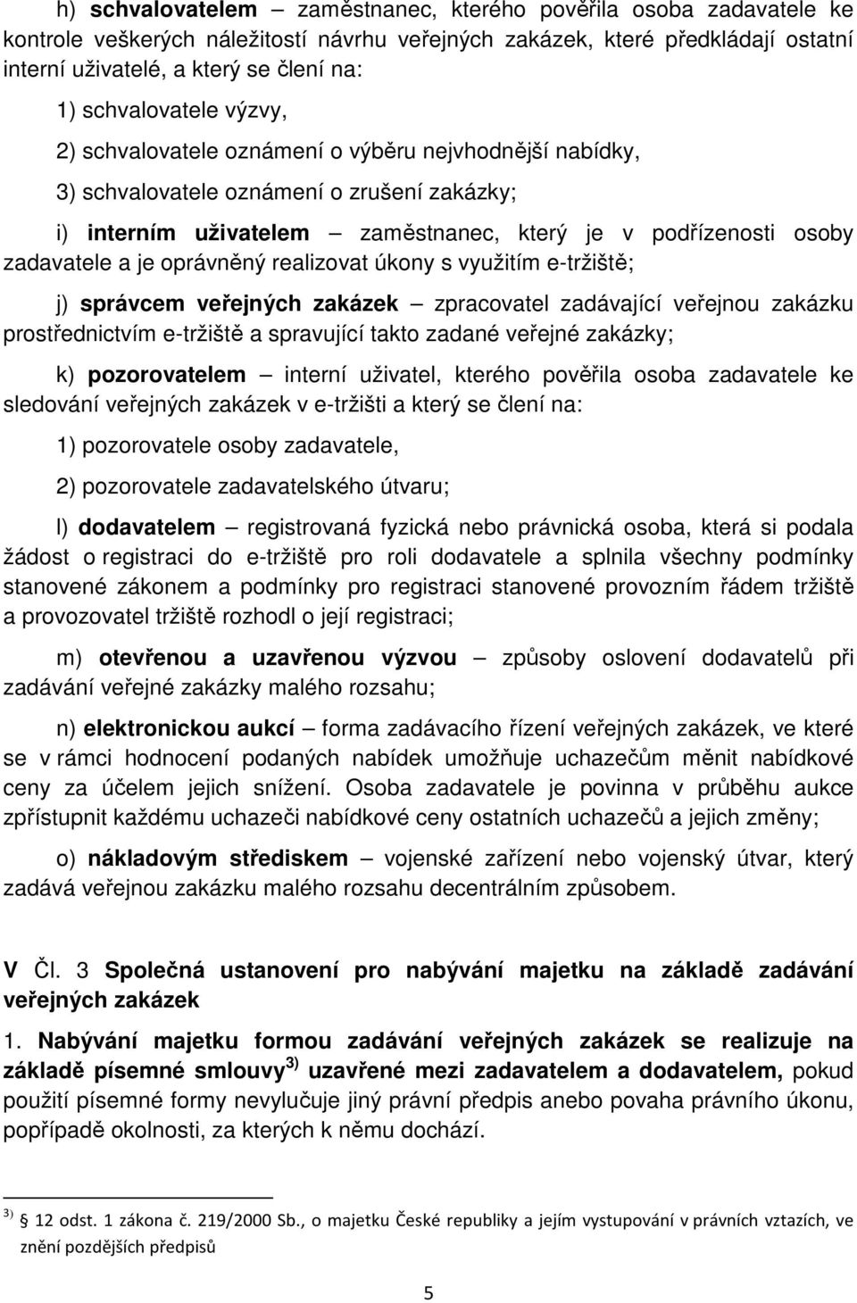 a je oprávněný realizovat úkony s využitím e-tržiště; j) správcem veřejných zakázek zpracovatel zadávající veřejnou zakázku prostřednictvím e-tržiště a spravující takto zadané veřejné zakázky; k)