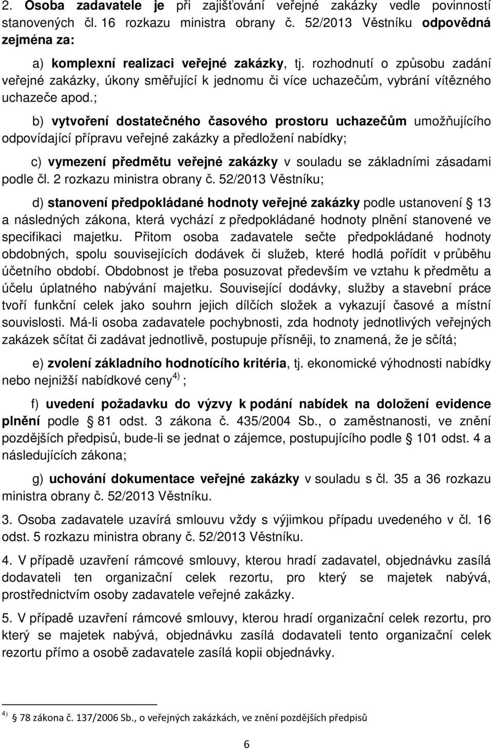 ; b) vytvoření dostatečného časového prostoru uchazečům umožňujícího odpovídající přípravu veřejné zakázky a předložení nabídky; c) vymezení předmětu veřejné zakázky v souladu se základními zásadami