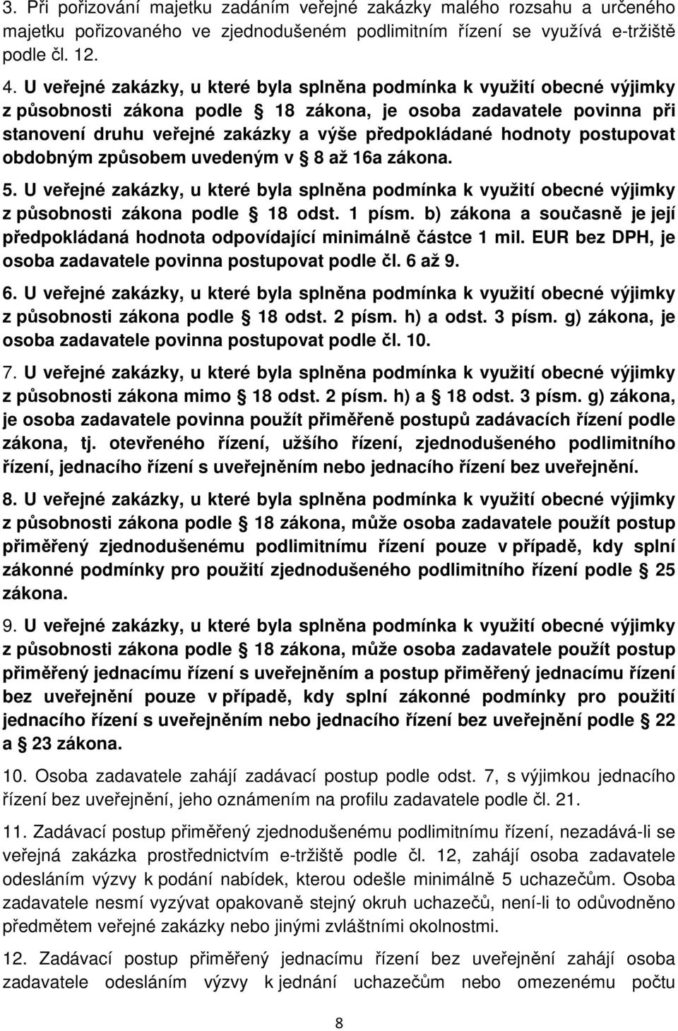 hodnoty postupovat obdobným způsobem uvedeným v 8 až 16a zákona. 5. U veřejné zakázky, u které byla splněna podmínka k využití obecné výjimky z působnosti zákona podle 18 odst. 1 písm.