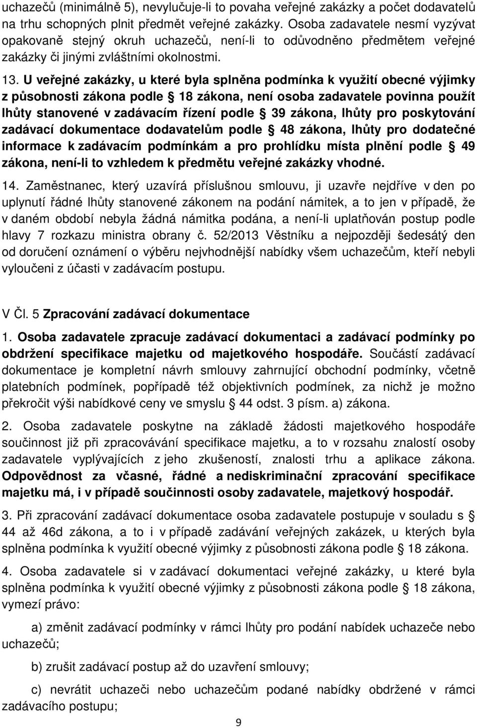 U veřejné zakázky, u které byla splněna podmínka k využití obecné výjimky z působnosti zákona podle 18 zákona, není osoba zadavatele povinna použít lhůty stanovené v zadávacím řízení podle 39 zákona,