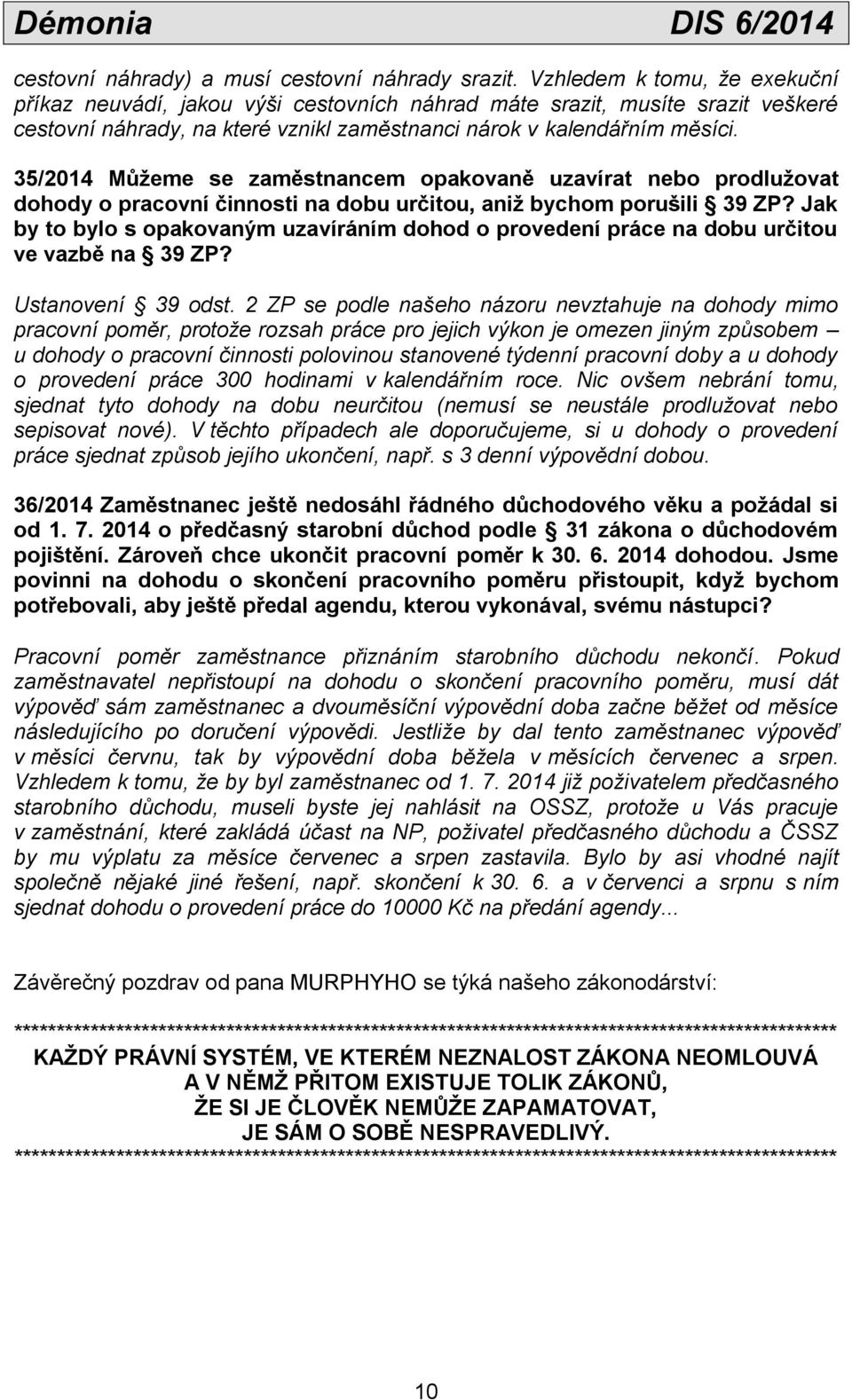 35/2014 Můžeme se zaměstnancem opakovaně uzavírat nebo prodlužovat dohody o pracovní činnosti na dobu určitou, aniž bychom porušili 39 ZP?