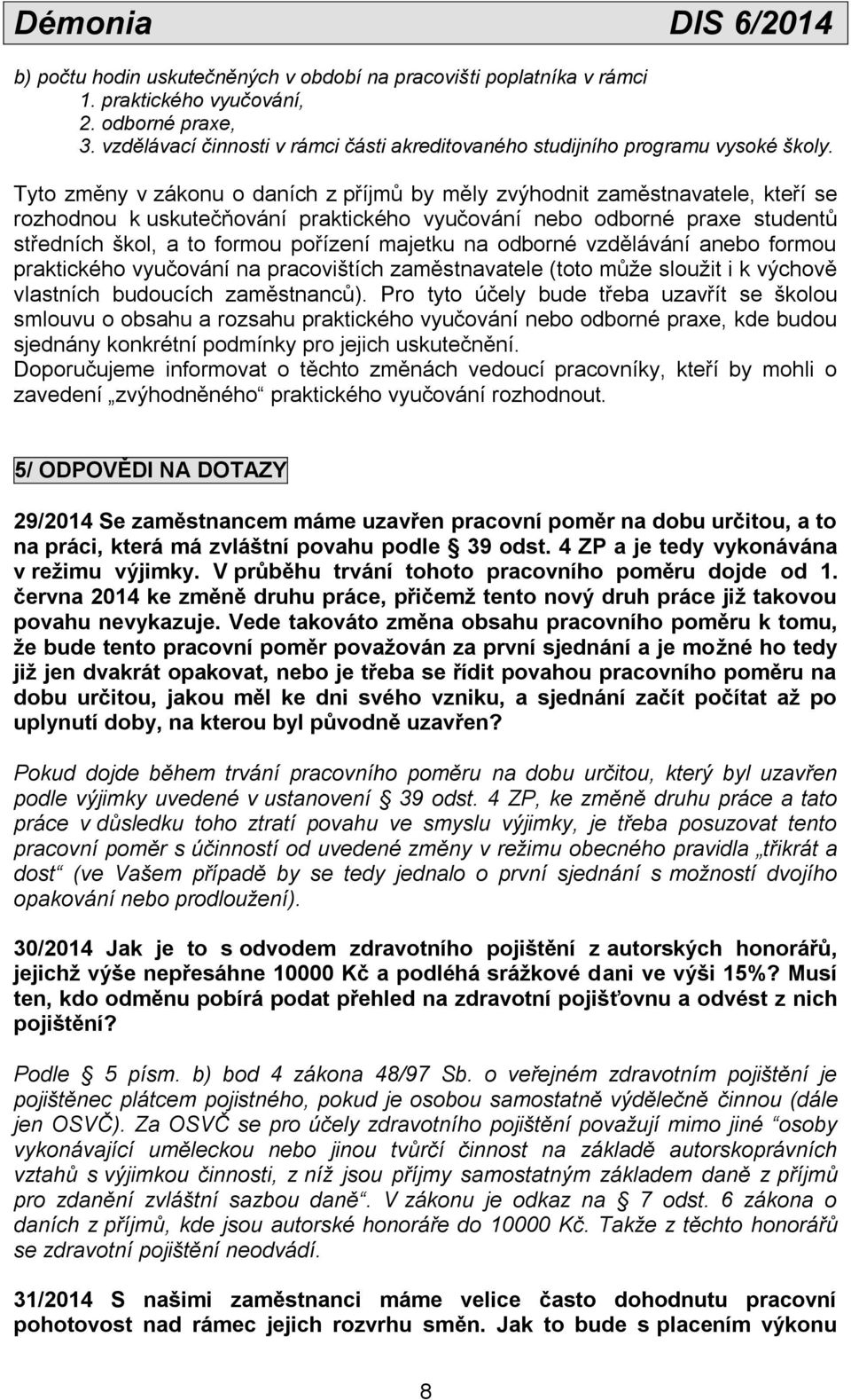 majetku na odborné vzdělávání anebo formou praktického vyučování na pracovištích zaměstnavatele (toto může sloužit i k výchově vlastních budoucích zaměstnanců).