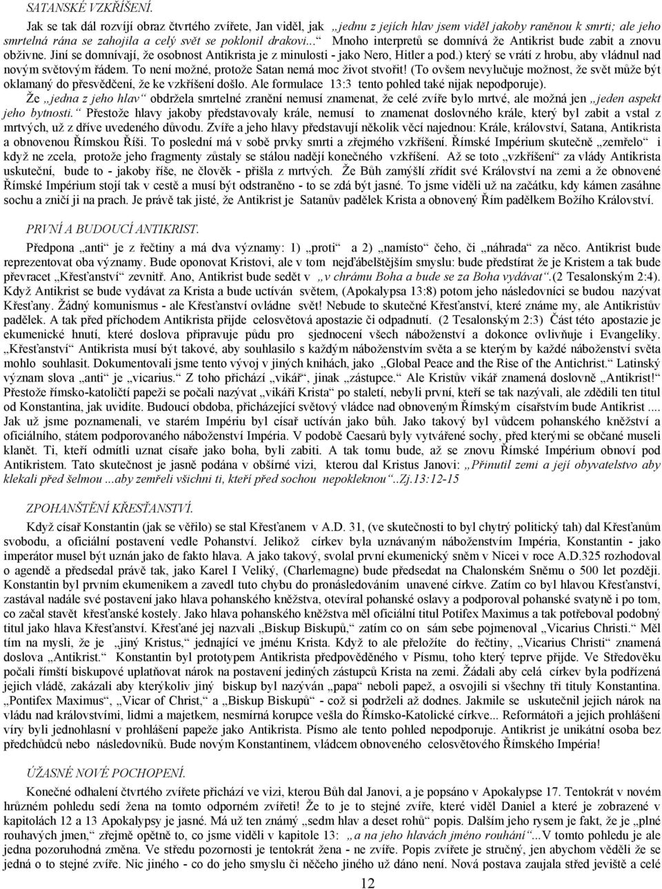 .. Mnoho interpretů se domnívá že Antikrist bude zabit a znovu obživne. Jiní se domnívají, že osobnost Antikrista je z minulosti - jako Nero, Hitler a pod.