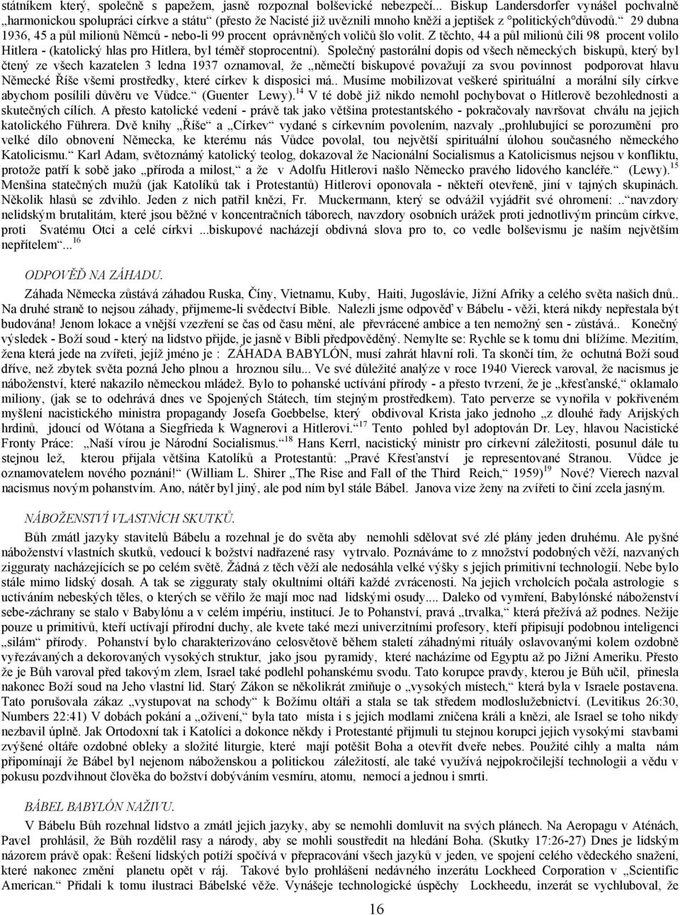 29 dubna 1936, 45 a půl milionů Němců - nebo-li 99 procent oprávněných voličů šlo volit.