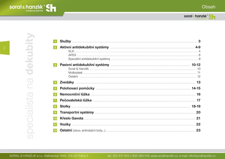 .. 13 Polohovací pomůcky... 14-15 Nemocniční lůžka... 16 Pečovatelská lůžka... 17 Stolky... 18-19 Transportní systémy... 20 Křeslo Gavota... 21 Vozíky.