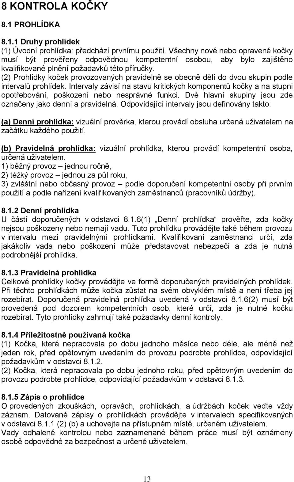 (2) Prohlídky koček provozovaných pravidelně se obecně dělí do dvou skupin podle intervalů prohlídek.