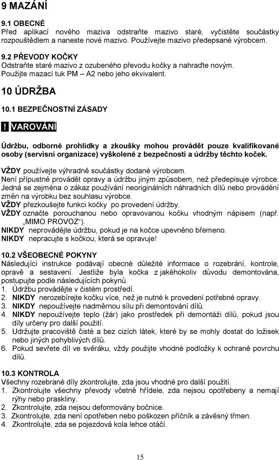 VAROVÁNÍ Údrţbu, odborné prohlídky a zkoušky mohou provádět pouze kvalifikované osoby (servisní organizace) vyškolené z bezpečnosti a údrţby těchto koček.