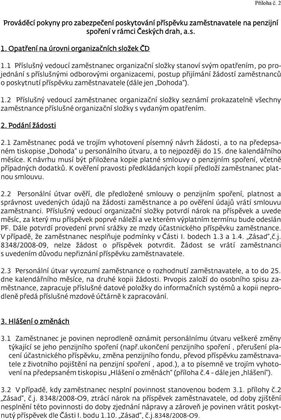 zaměstnavatele (dále jen Dohoda ). 1.2 Příslušný vedoucí zaměstnanec organizační složky seznámí prokazatelně všechny zaměstnance příslušné organizační složky s vydaným opatřením. 2. Podání žádosti 2.