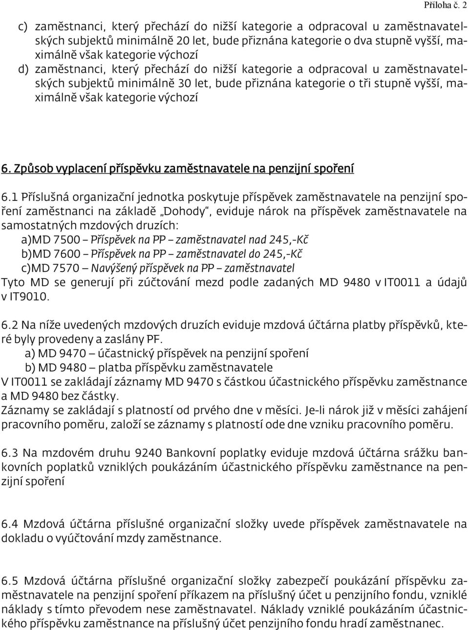 zaměstnanci, který přechází do nižší kategorie a odpracoval u zaměstnavatelských subjektů minimálně 30 let, bude přiznána kategorie o tři stupně vyšší, maximálně však kategorie výchozí 6.