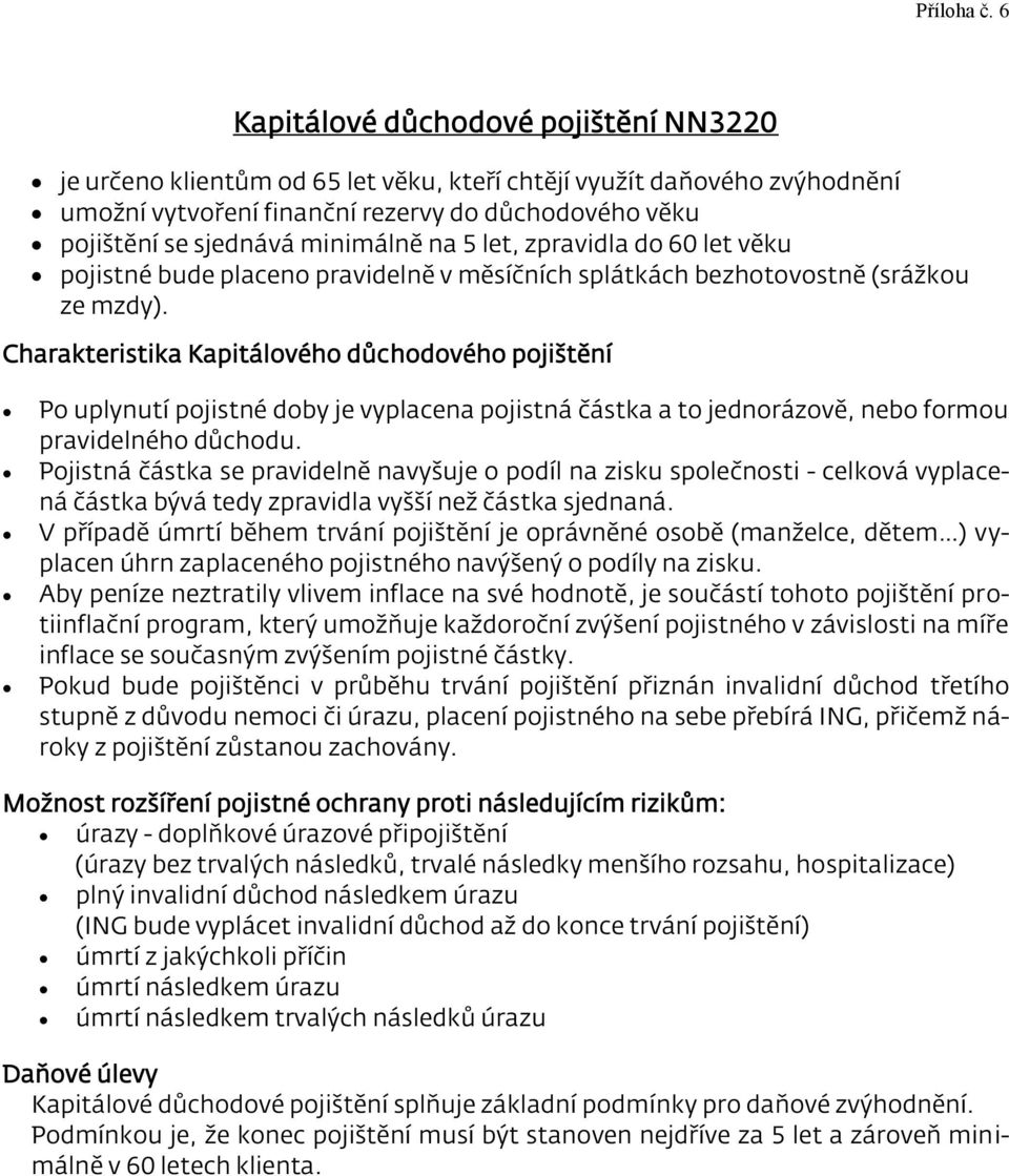 minimálně na 5 let, zpravidla do 60 let věku pojistné bude placeno pravidelně v měsíčních splátkách bezhotovostně (srážkou ze mzdy).