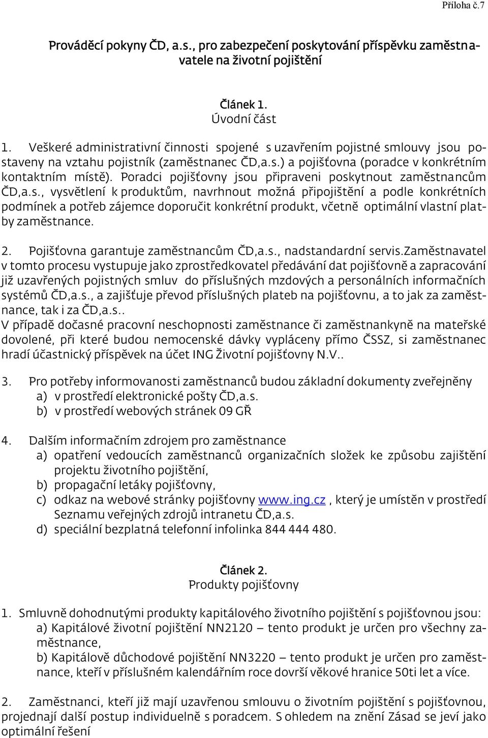 Poradci pojišťovny jsou připraveni poskytnout zaměstnancům ČD,a.s., vysvětlení k produktům, navrhnout možná připojištění a podle konkrétních podmínek a potřeb zájemce doporučit konkrétní produkt, včetně optimální vlastní platby zaměstnance.