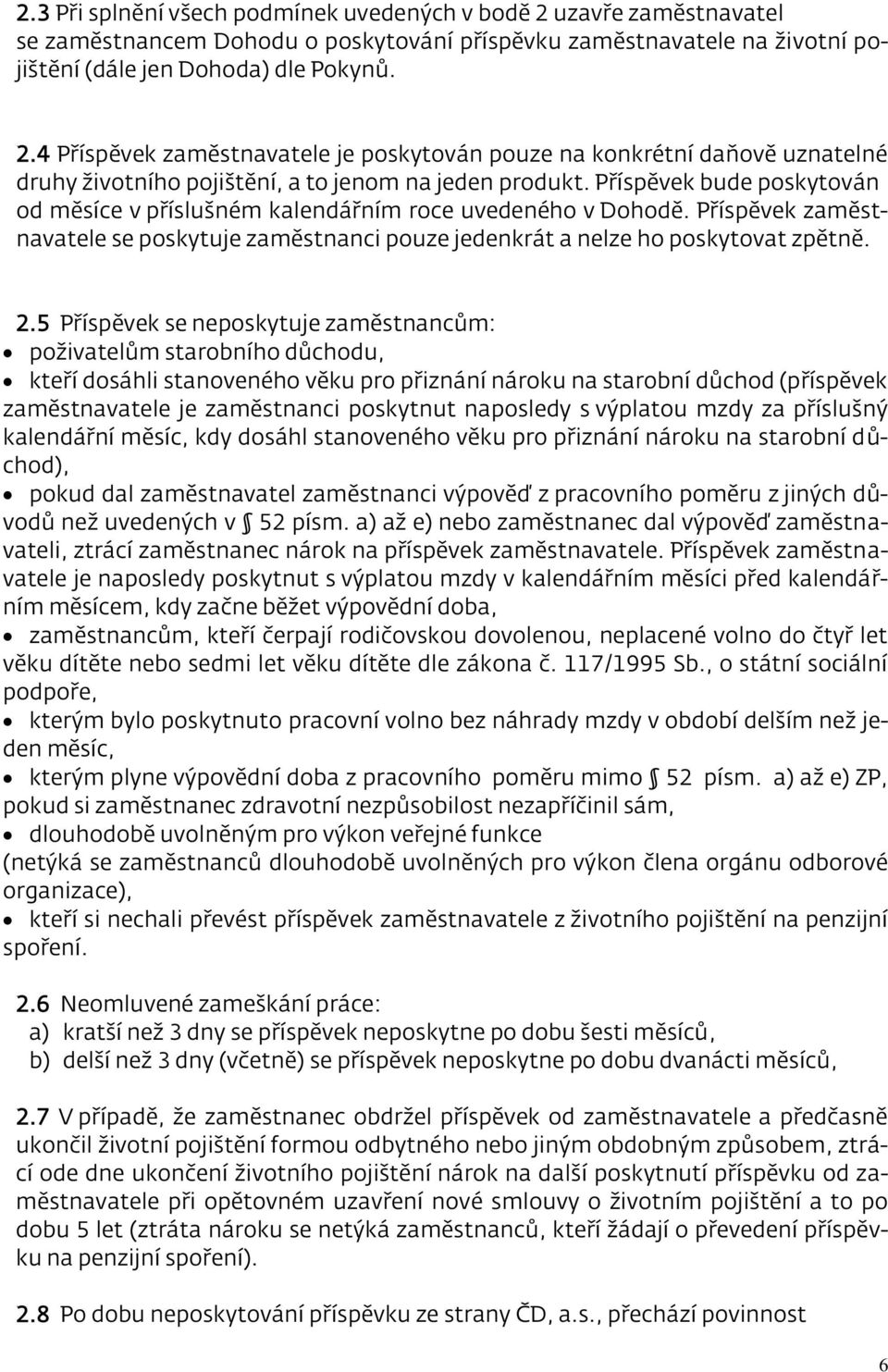 5 Příspěvek se neposkytuje zaměstnancům: poživatelům starobního důchodu, kteří dosáhli stanoveného věku pro přiznání nároku na starobní důchod (příspěvek zaměstnavatele je zaměstnanci poskytnut