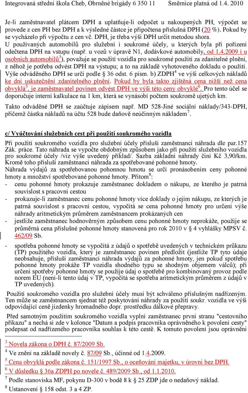 U používaných automobilů pro služební i soukromé účely, u kterých byla při pořízení odečtena DPH na vstupu (např. u vozů v úpravě N1, dodávkové automobily, od 1.4.