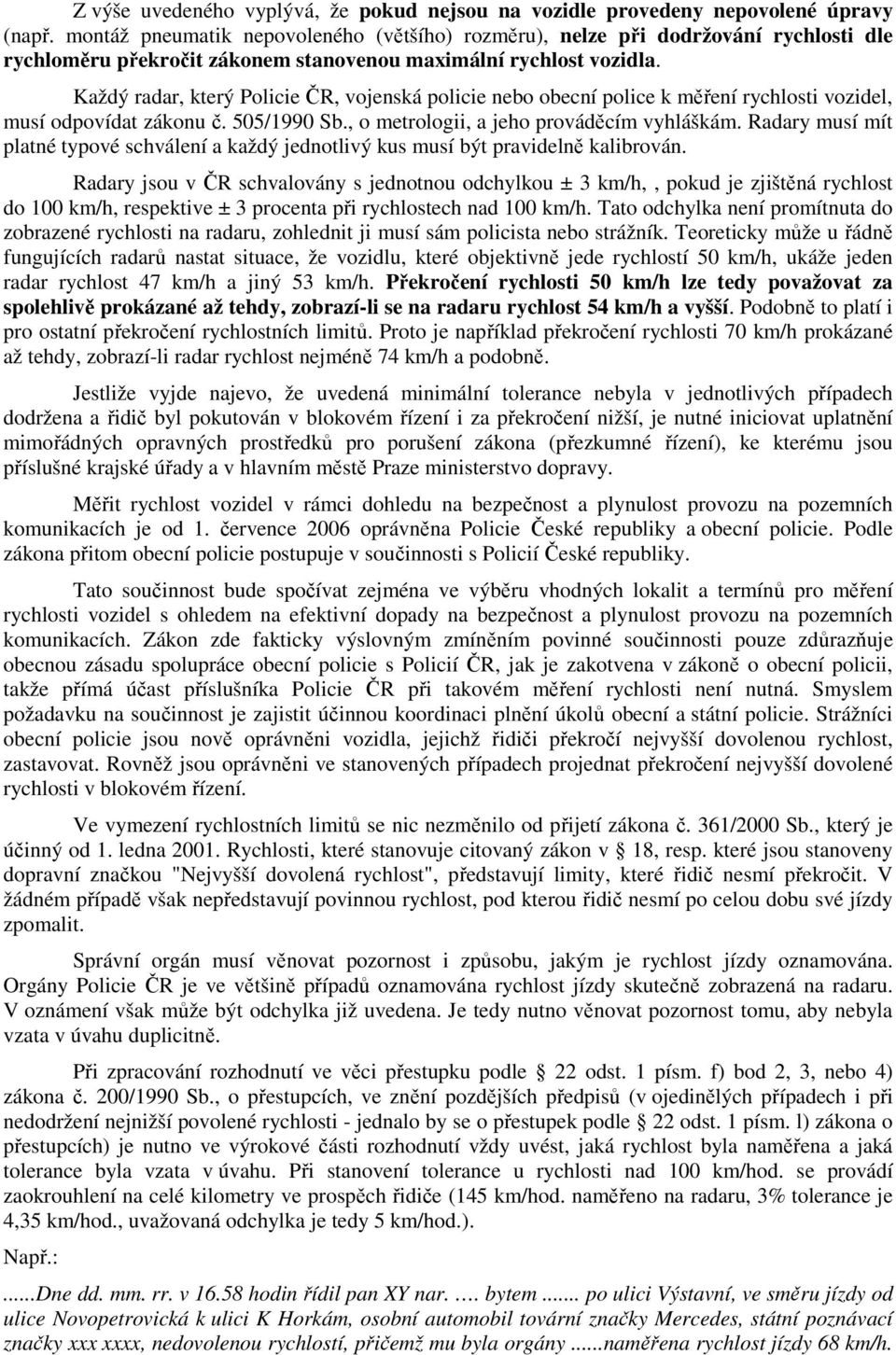 Každý radar, který Policie ČR, vojenská policie nebo obecní police k měření rychlosti vozidel, musí odpovídat zákonu č. 505/1990 Sb., o metrologii, a jeho prováděcím vyhláškám.