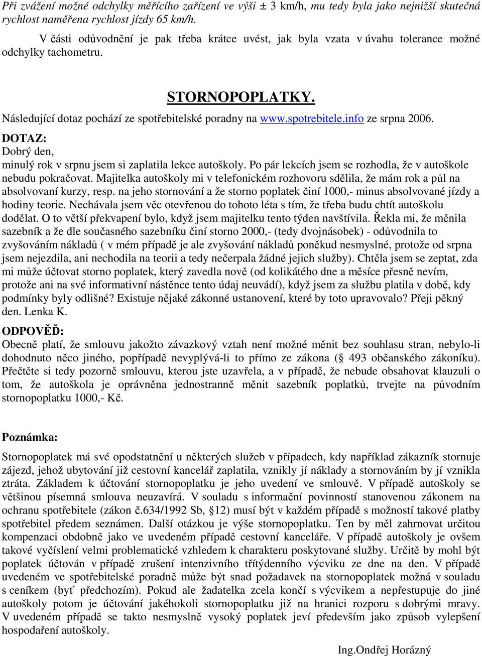 info ze srpna 2006. DOTAZ: Dobrý den, minulý rok v srpnu jsem si zaplatila lekce autoškoly. Po pár lekcích jsem se rozhodla, že v autoškole nebudu pokračovat.