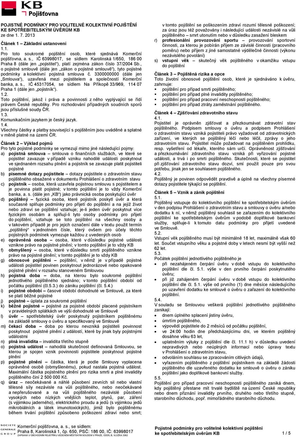 , o pojistné smlouvě (dále jen zákon o pojistné smlouvě ), tyto pojistné podmínky a kolektivní pojistná smlouva č.