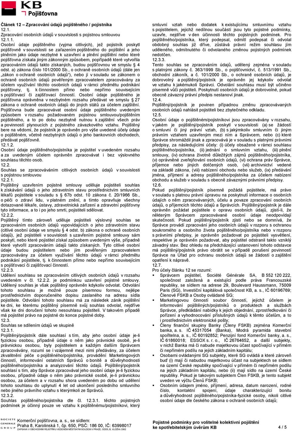 .1. Zpracování osobních údajů v souvislosti s pojistnou smlouvou 12.1.1. Osobní údaje pojištěného (vyjma citlivých), jež pojistník poskytl pojišťovně v souvislosti se zařazením pojištěného do