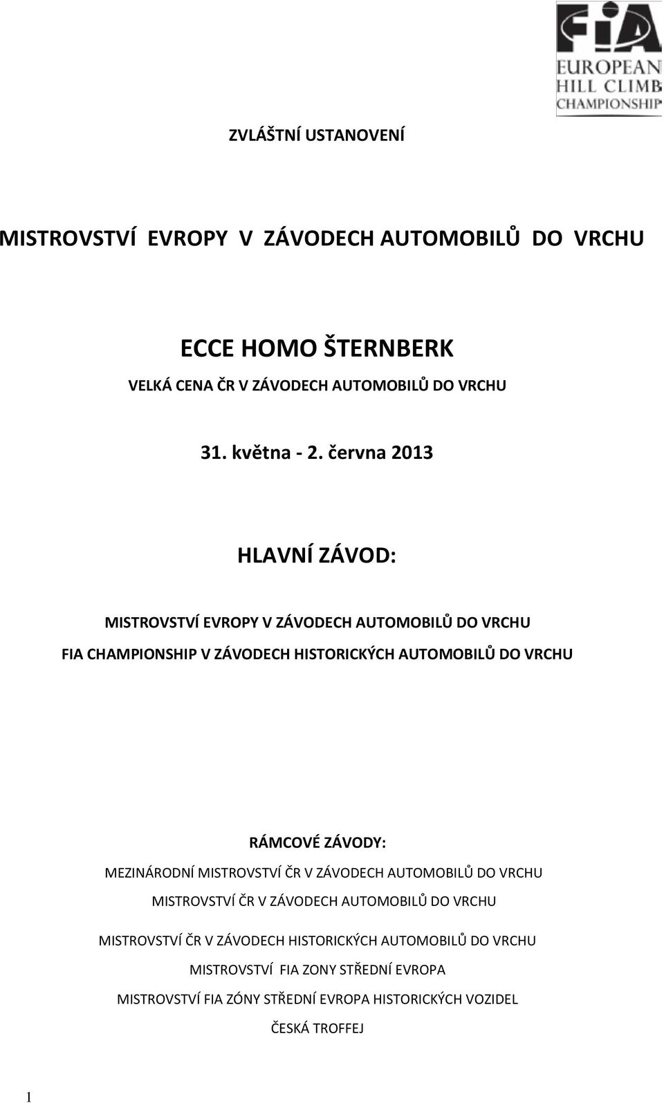 června 2013 HLAVNÍ ZÁVOD: MISTROVSTVÍ EVROPY V ZÁVODECH AUTOMOBILŮ DO VRCHU FIA CHAMPIONSHIP V ZÁVODECH HISTORICKÝCH AUTOMOBILŮ DO VRCHU