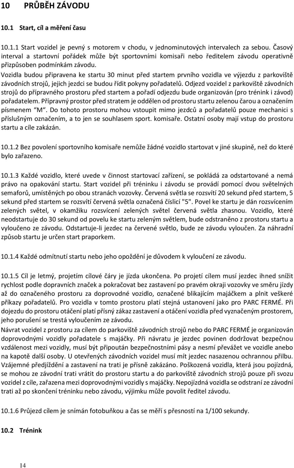 Vozidla budou připravena ke startu 30 minut před startem prvního vozidla ve výjezdu z parkoviště závodních strojů, jejich jezdci se budou řídit pokyny pořadatelů.