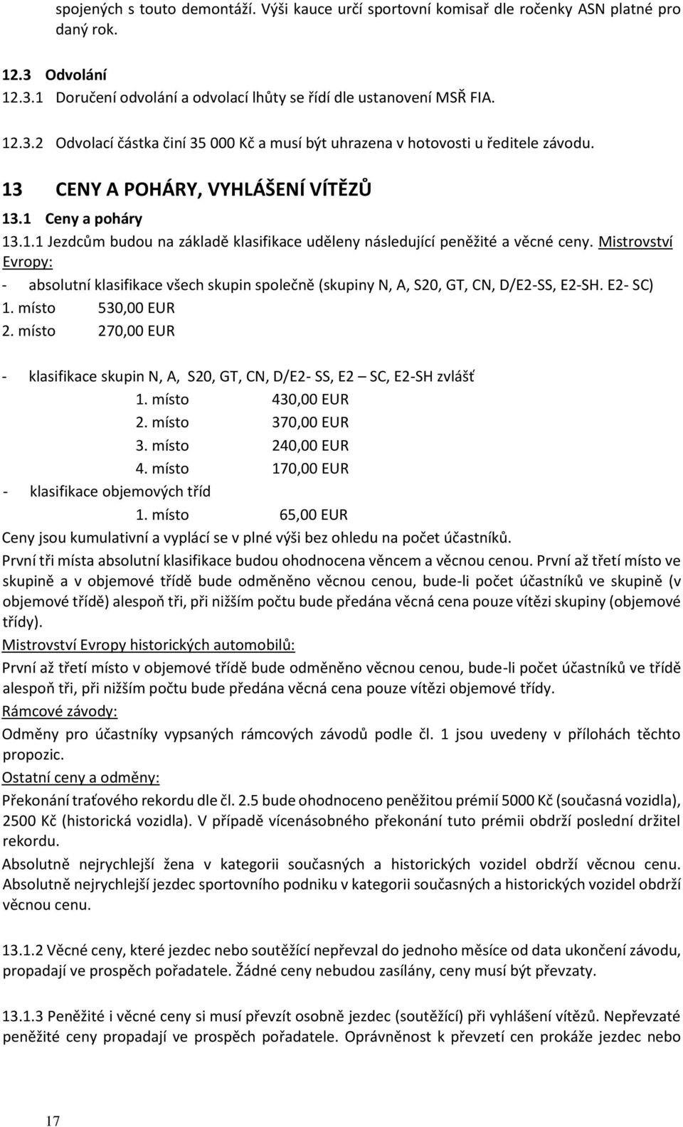 Mistrovství Evropy: - absolutní klasifikace všech skupin společně (skupiny N, A, S20, GT, CN, D/E2-SS, E2-SH. E2- SC) 1. místo 530,00 EUR 2.