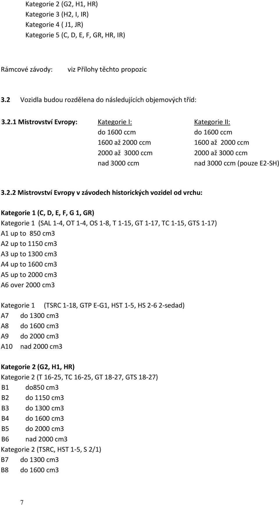 2.2 Mistrovství Evropy v závodech historických vozidel od vrchu: Kategorie 1 (C, D, E, F, G 1, GR) Kategorie 1 (SAL 1-4, OT 1-4, OS 1-8, T 1-15, GT 1-17, TC 1-15, GTS 1-17) A1 up to 850 cm3 A2 up to