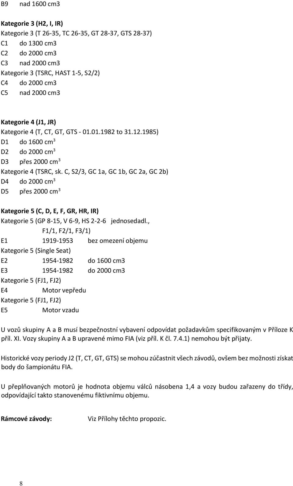 C, S2/3, GC 1a, GC 1b, GC 2a, GC 2b) D4 do 2000 cm 3 D5 přes 2000 cm 3 Kategorie 5 (C, D, E, F, GR, HR, IR) Kategorie 5 (GP 8-15, V 6-9, HS 2-2-6 jednosedadl.