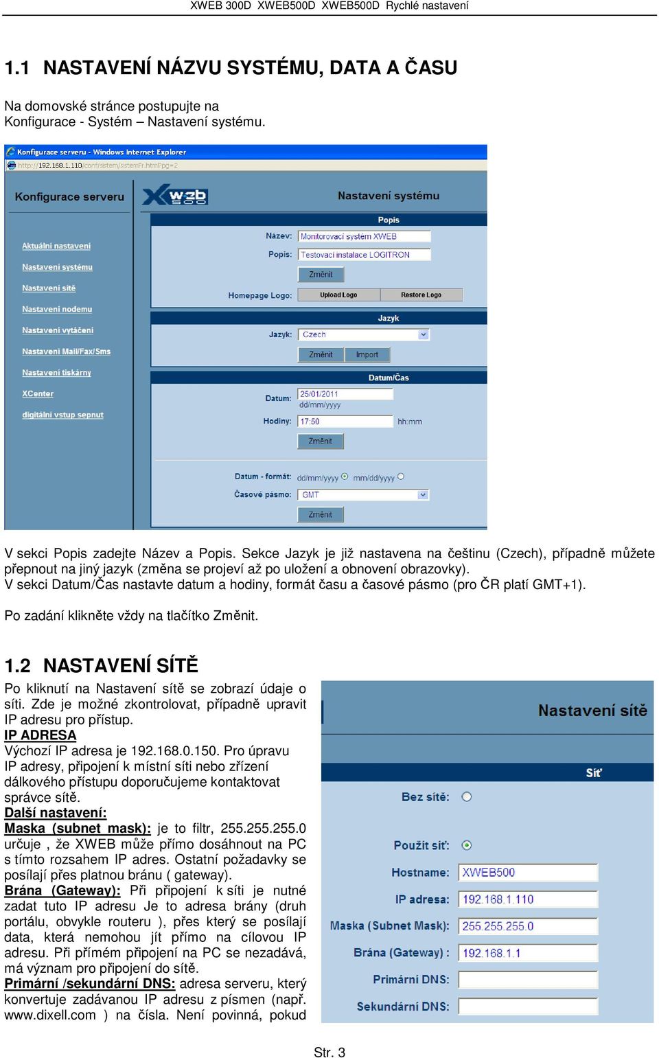 V sekci Datum/Čas nastavte datum a hodiny, formát času a časové pásmo (pro ČR platí GMT+1). Po zadání klikněte vždy na tlačítko Změnit. 1.