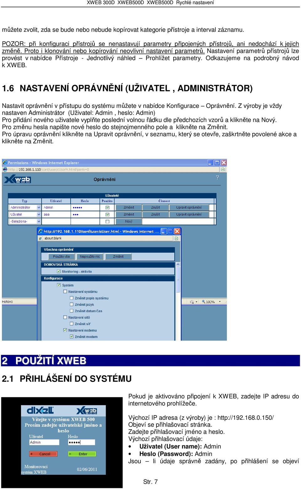 Odkazujeme na podrobný návod k XWEB. 1.6 NASTAVENÍ OPRÁVNĚNÍ (UŽIVATEL, ADMINISTRÁTOR) Nastavit oprávnění v přístupu do systému můžete v nabídce Konfigurace Oprávnění.