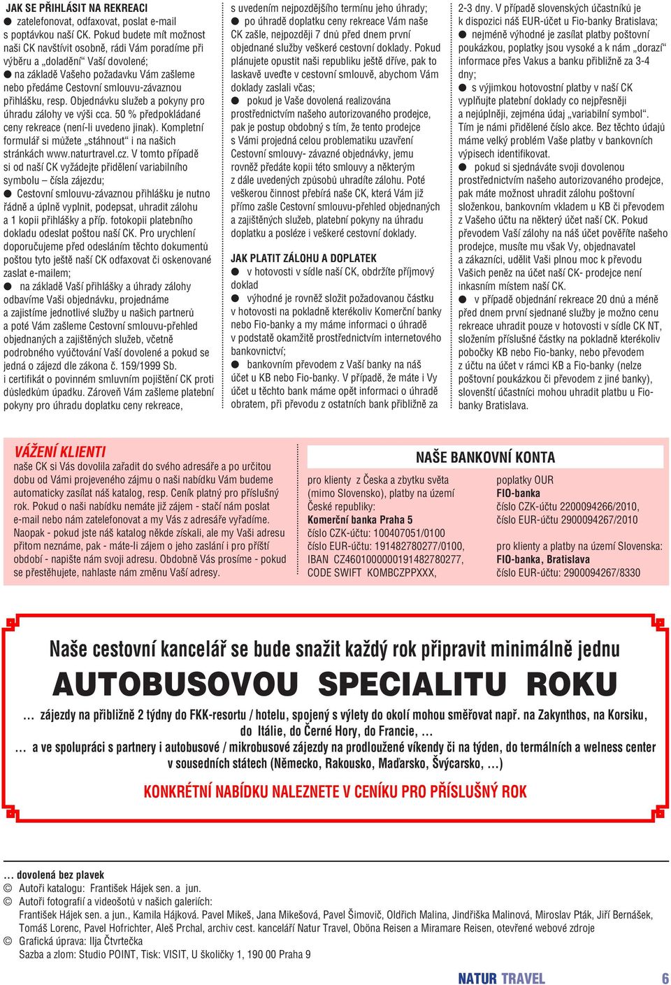 resp. Objednávku služeb a pokyny pro úhradu zálohy ve výši cca. 50 % předpokládané ceny rekreace (není-li uvedeno jinak). Kompletní formulář si můžete stáhnout i na našich stránkách www.naturtravel.