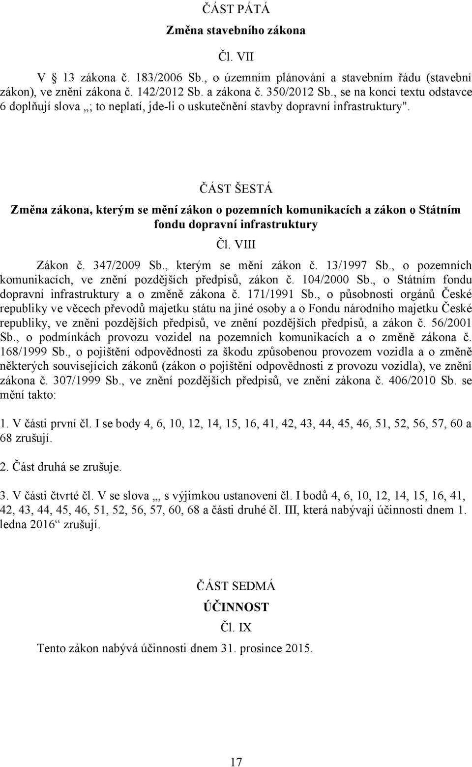 ČÁST ŠESTÁ Změna zákona, kterým se mění zákon o pozemních komunikacích a zákon o Státním fondu dopravní infrastruktury Čl. VIII Zákon č. 347/2009 Sb., kterým se mění zákon č. 13/1997 Sb.