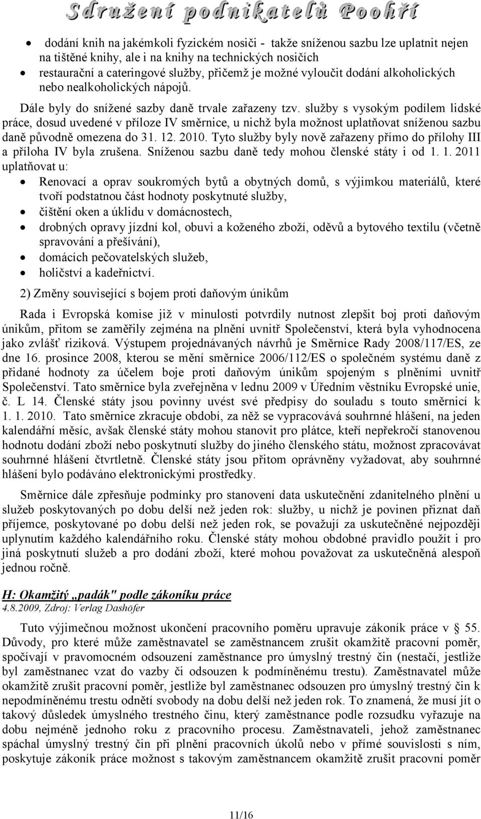 služby s vysokým podílem lidské práce, dosud uvedené v příloze IV směrnice, u nichž byla možnost uplatňovat sníženou sazbu daně původně omezena do 31. 12. 2010.