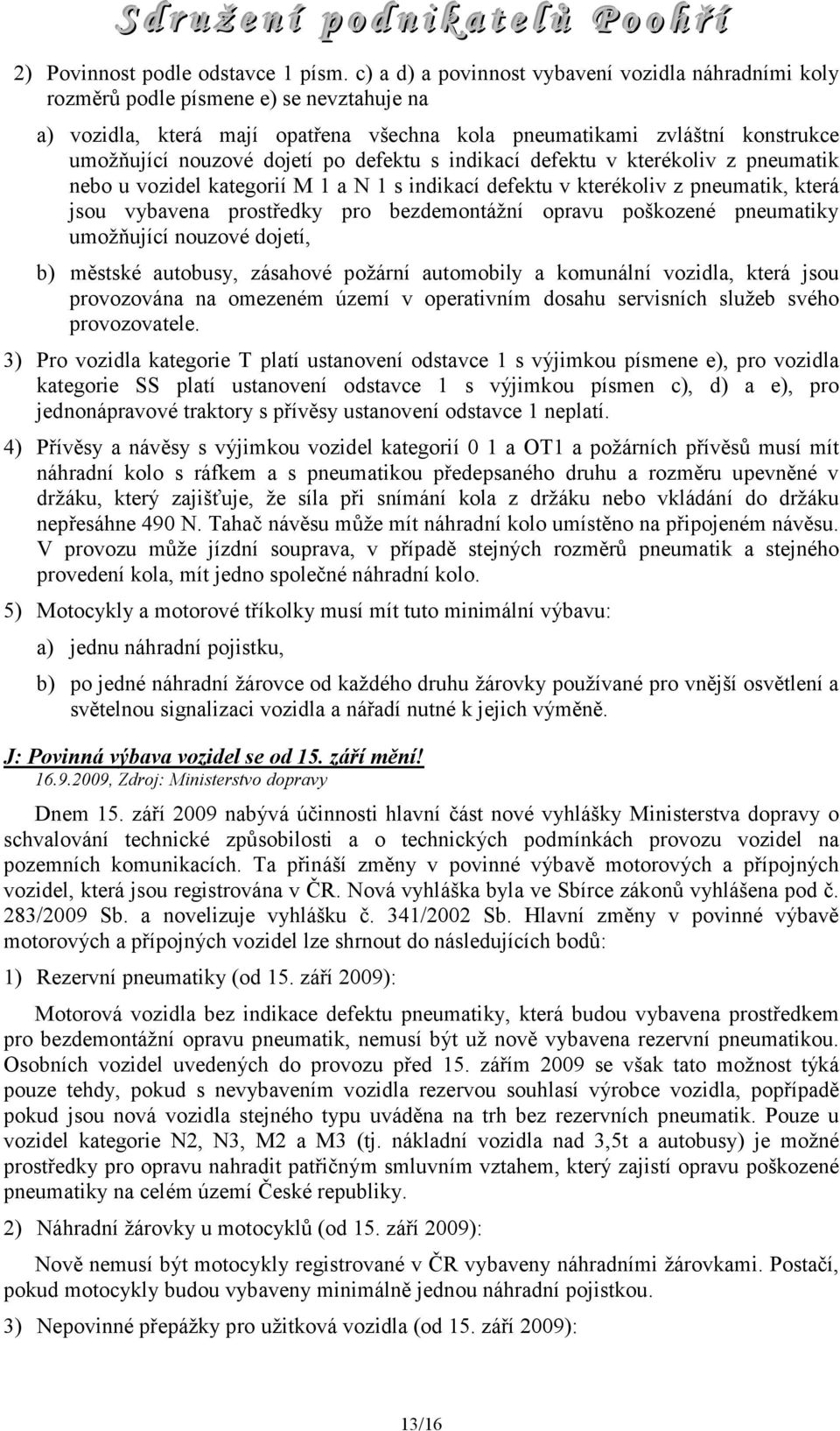 po defektu s indikací defektu v kterékoliv z pneumatik nebo u vozidel kategorií M 1 a N 1 s indikací defektu v kterékoliv z pneumatik, která jsou vybavena prostředky pro bezdemontážní opravu