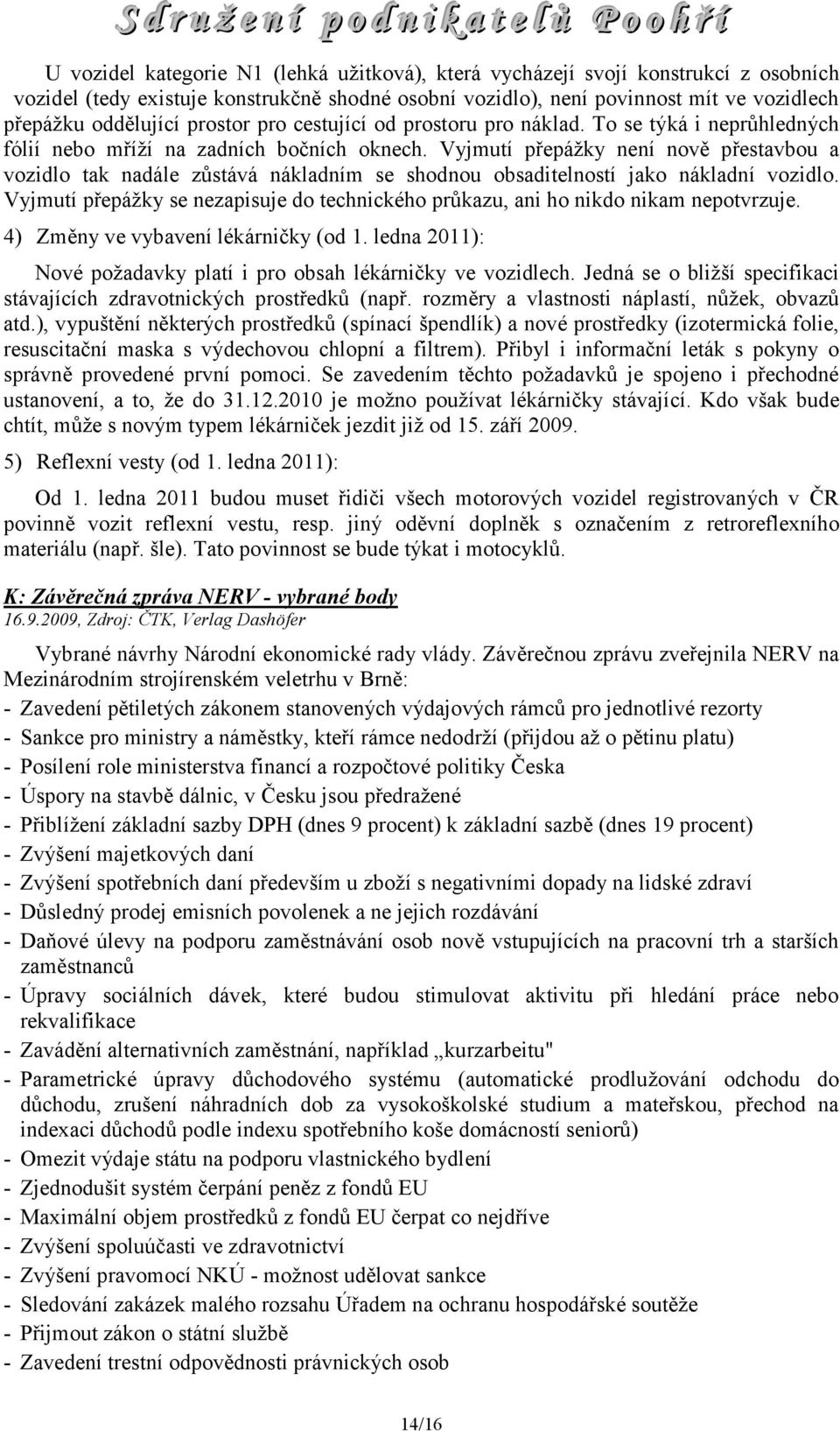 Vyjmutí přepážky není nově přestavbou a vozidlo tak nadále zůstává nákladním se shodnou obsaditelností jako nákladní vozidlo.