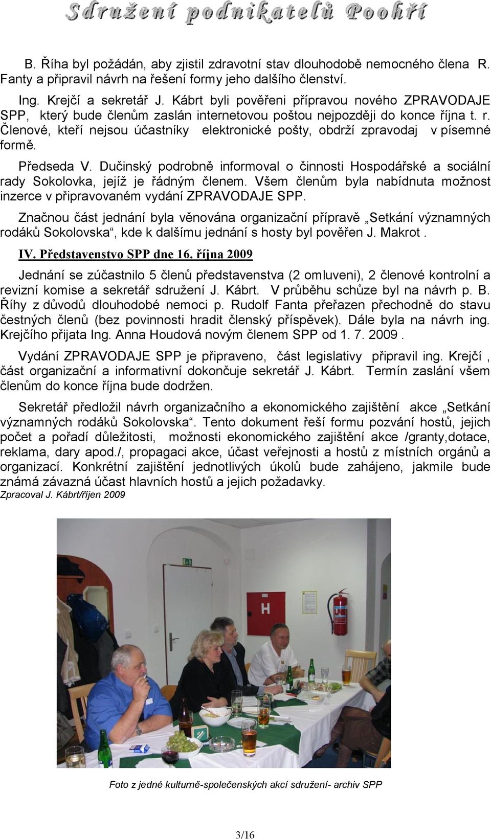 Členové, kteří nejsou účastníky elektronické pošty, obdrží zpravodaj v písemné formě. Předseda V. Dučinský podrobně informoval o činnosti Hospodářské a sociální rady Sokolovka, jejíž je řádným členem.