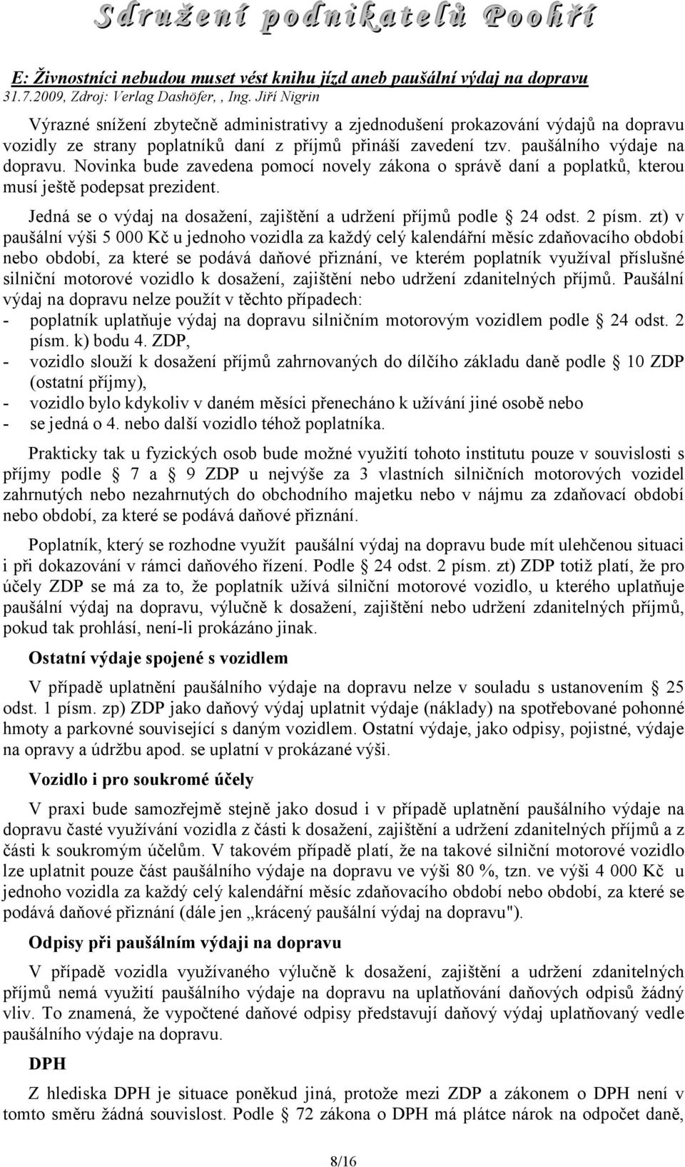 Novinka bude zavedena pomocí novely zákona o správě daní a poplatků, kterou musí ještě podepsat prezident. Jedná se o výdaj na dosažení, zajištění a udržení příjmů podle 24 odst. 2 písm.