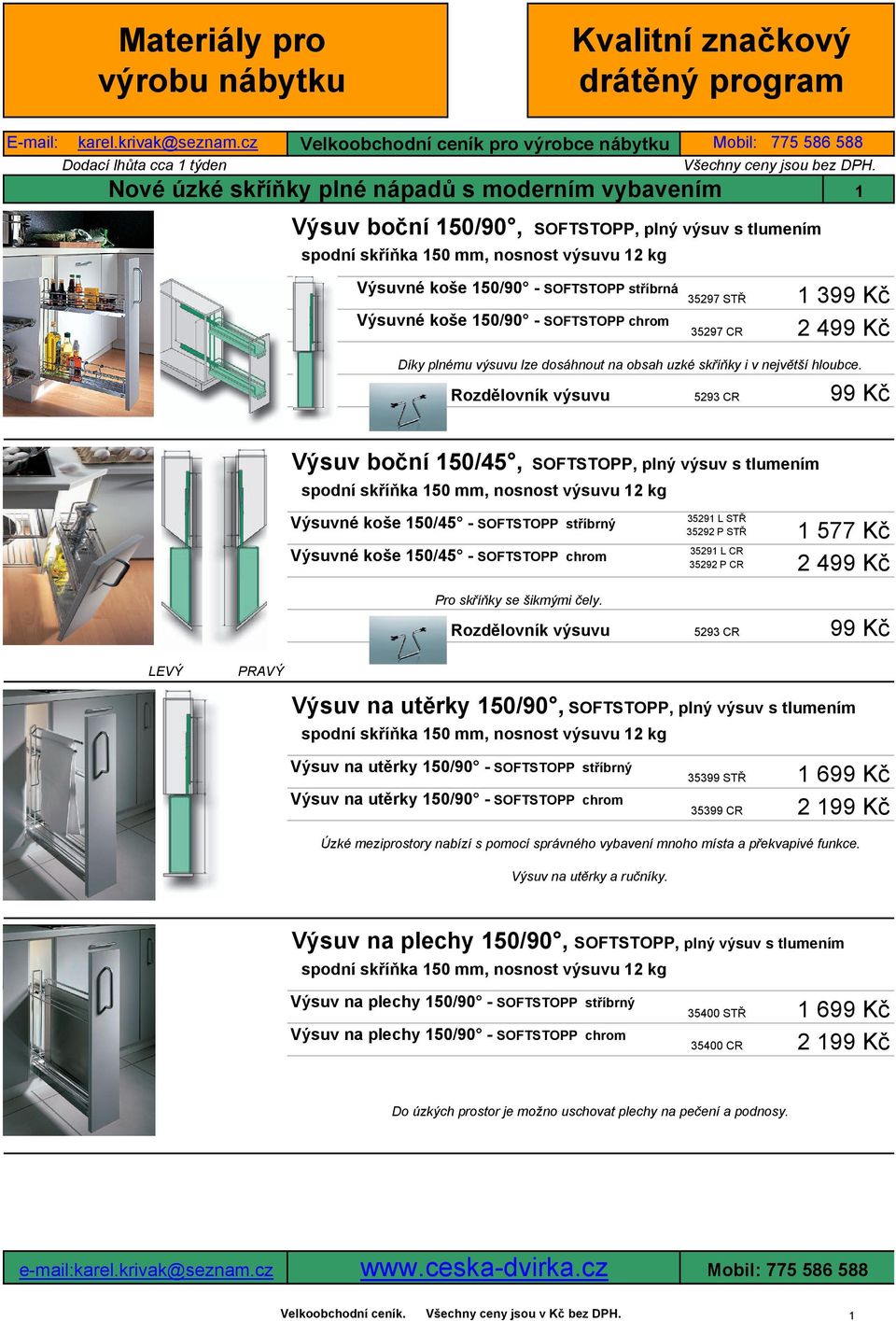 Nové úzké skříňky plné nápadů s moderním vybavením Výsuv boční 150/90, SOFTSTOPP, plný výsuv s tlumením 1 Výsuvné koše 150/90 - SOFTSTOPP stříbrná Výsuvné koše 150/90 - SOFTSTOPP -- 35297 STŘ 35297