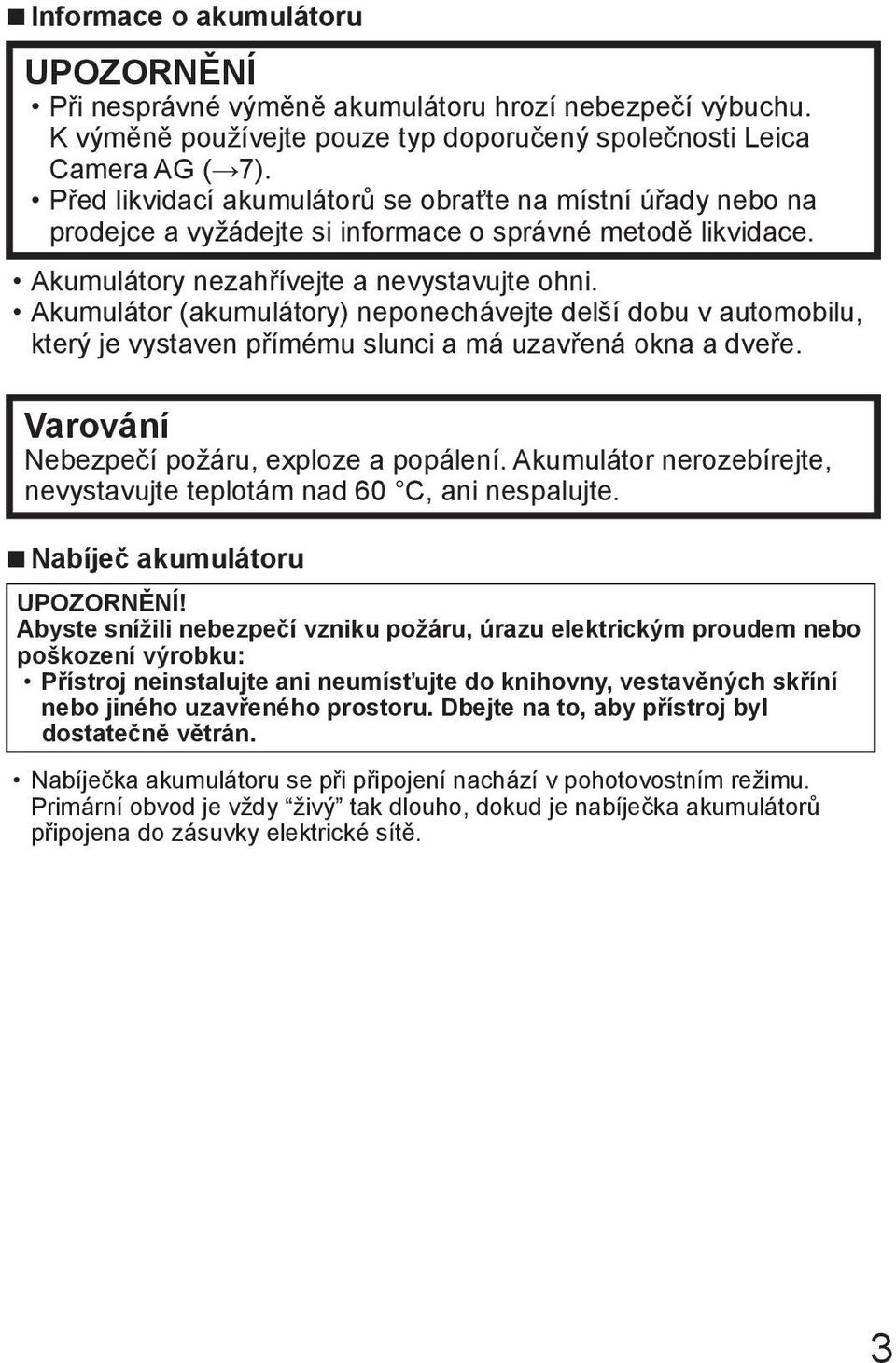 Akumulátor (akumulátory) neponechávejte delší dobu v automobilu, který je vystaven přímému slunci a má uzavřená okna a dveře. Varování Nebezpečí požáru, exploze a popálení.