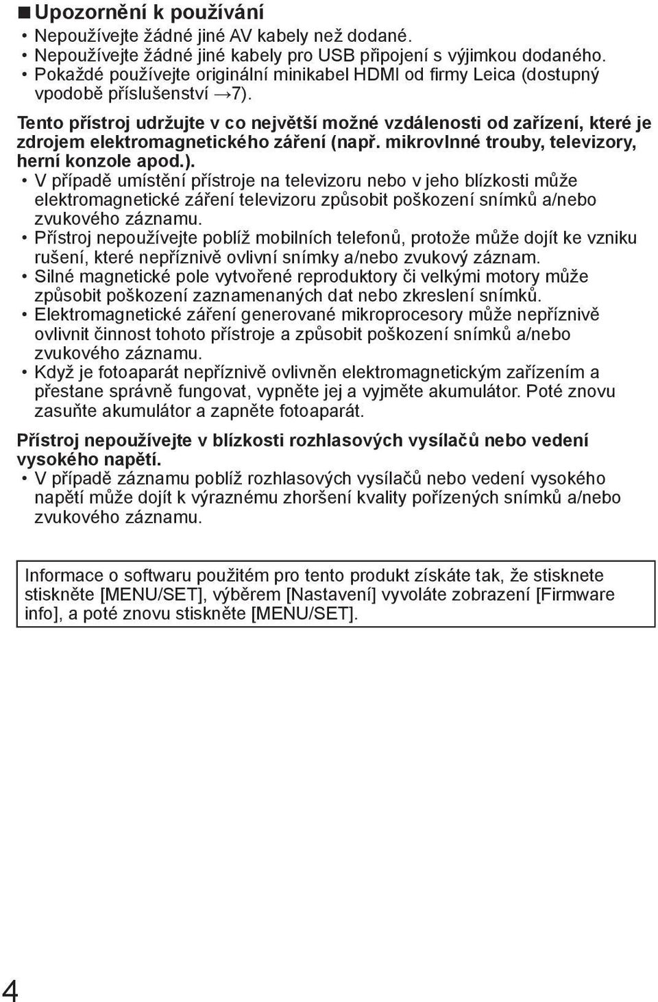 Tento přístroj udržujte v co největší možné vzdálenosti od zařízení, které je zdrojem elektromagnetického záření (např. mikrovlnné trouby, televizory, herní konzole apod.).