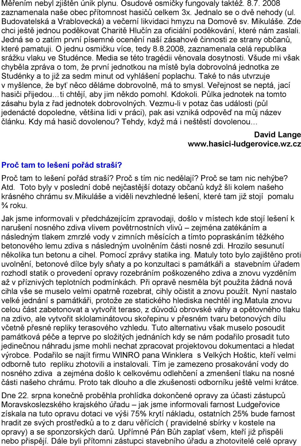 Jedná se o zatím první písemné ocenění naší zásahové činnosti ze strany občanů, které pamatuji. O jednu osmičku více, tedy 8.8.2008, zaznamenala celá republika sráţku vlaku ve Studénce.