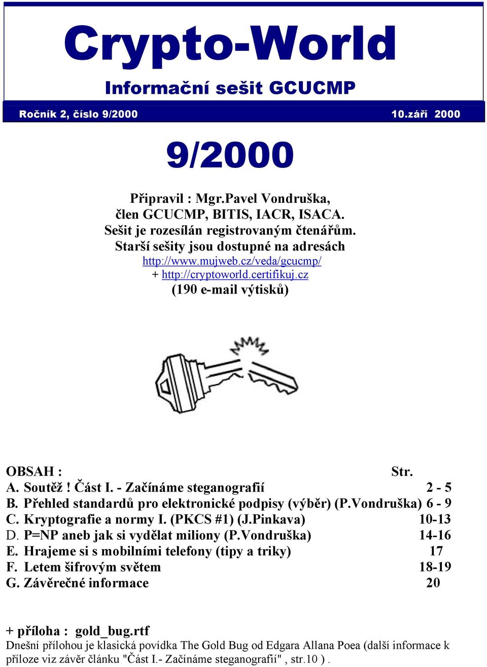 Přehled standardů pro elektronické podpisy (výběr) (P.Vondruška) 6-9 C. Kryptografie a normy I. (PKCS #1) (J.Pinkava) 10-13 D. P=NP aneb jak si vydělat miliony (P.Vondruška) 14-16 E.