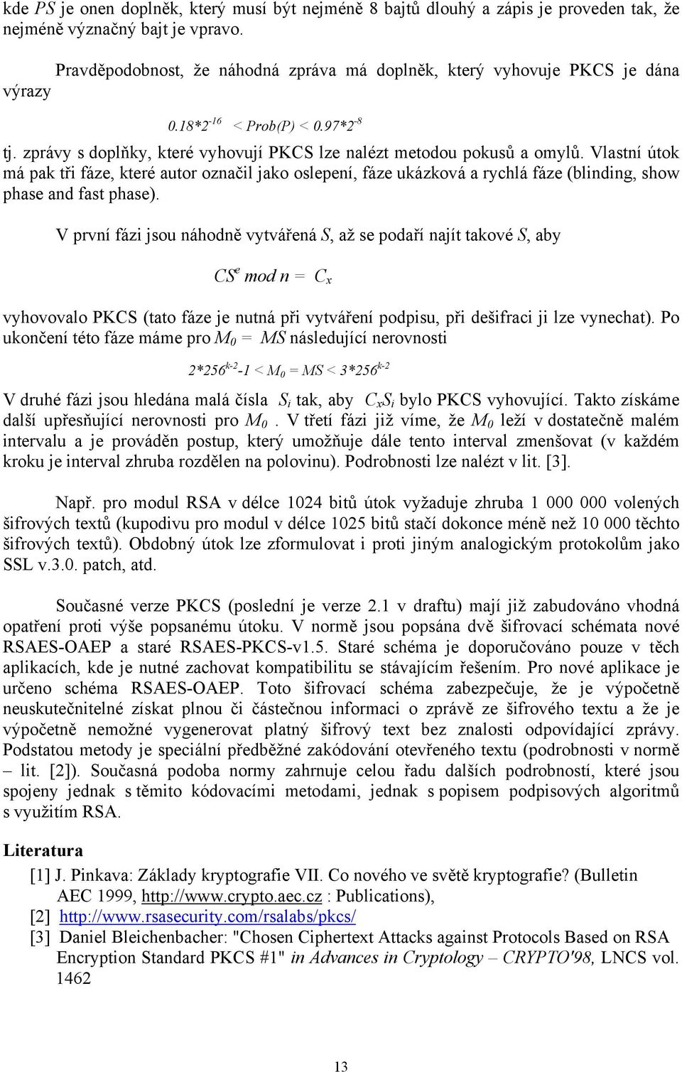 Vlastní útok má pak tři fáze, které autor označil jako oslepení, fáze ukázková a rychlá fáze (blinding, show phase and fast phase).