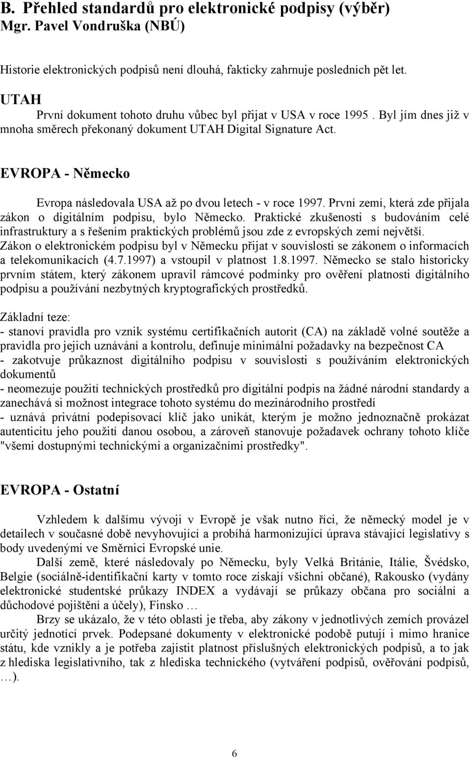 EVROPA - Německo Evropa následovala USA až po dvou letech - v roce 1997. První zemí, která zde přijala zákon o digitálním podpisu, bylo Německo.