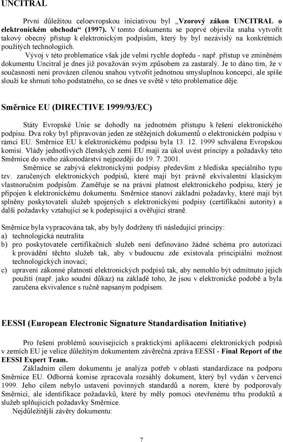 Vývoj v této problematice však jde velmi rychle dopředu - např. přístup ve zmíněném dokumentu Uncitral je dnes již považován svým způsobem za zastaralý.