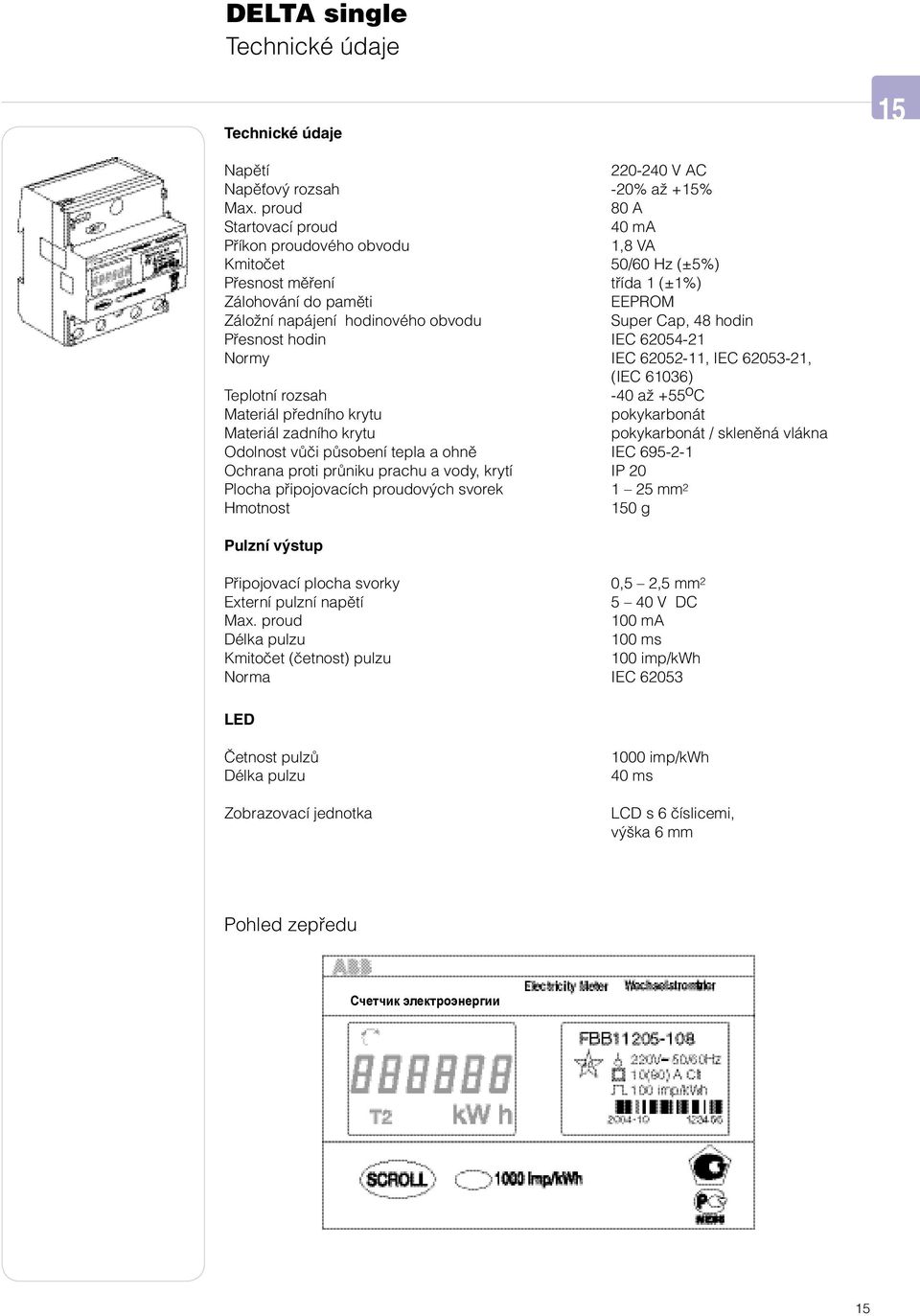 hodin Přesnost hodin IEC 62054-21 Normy IEC 62052-11, IEC 62053-21, (IEC 61036) Teplotní rozsah -40 až +55 o C Materiál předního krytu pokykarbonát Materiál zadního krytu pokykarbonát / skleněná