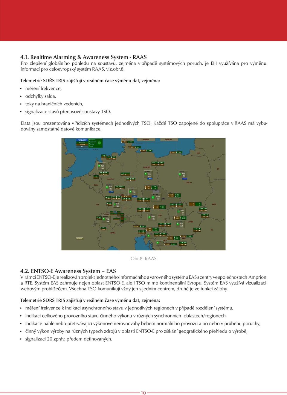 Data jsou prezentována v řídicích systémech jednotlivých TSO. Každé TSO zapojené do spolupráce v RAAS má vybudovány samostatné datové komunikace. Obr.8: RAAS 4.2.