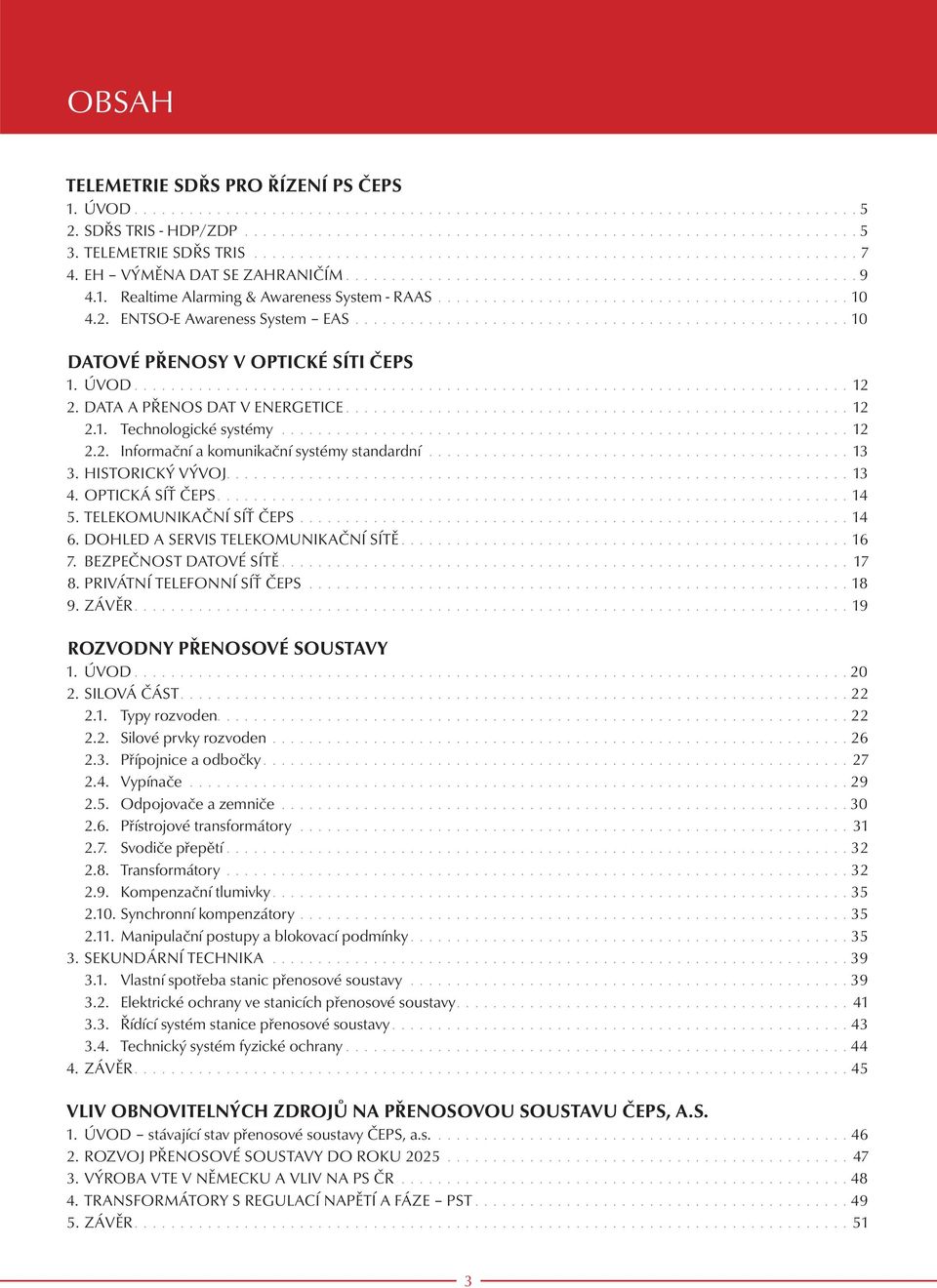 Realtime Alarming & Awareness System - RAAS............................................. 10 4.2. ENTSO-E Awareness System EAS...................................................... 10 DATOVÉ PŘENOSY V OPTICKÉ SÍTI ČEPS 1.