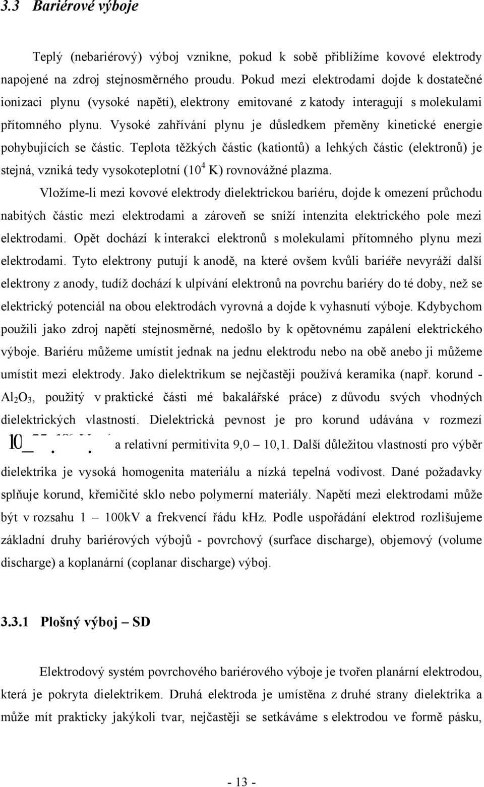 Vysoké zahřívání plynu je důsledkem přeměny kinetické energie pohybujících se částic.