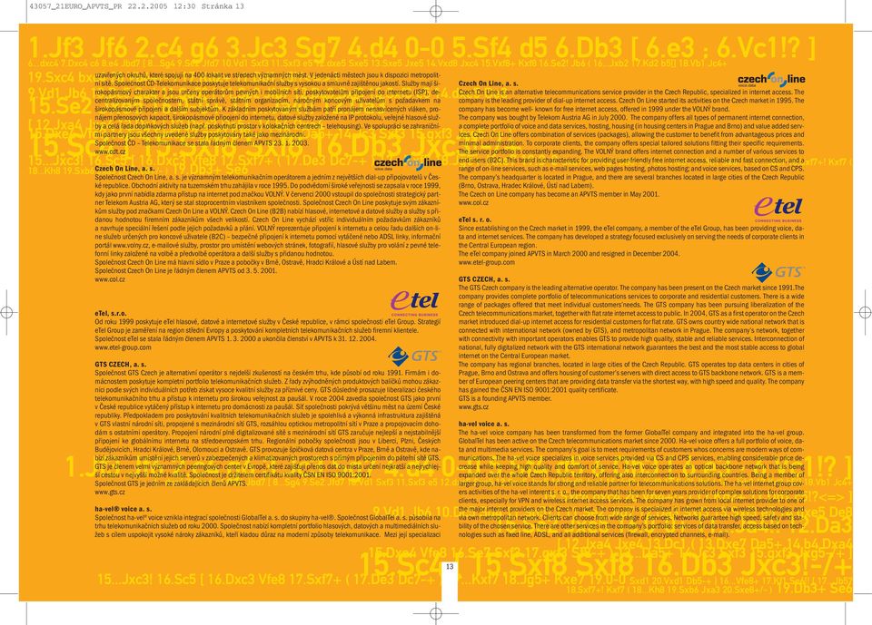 V jedenácti městech jsou k dispozici metropolitní sítě. 9.Sxc4 bxc4 20.Vb4+/- Společnost ČD-Telekomunikace ) 7.Kd2+ poskytuje telekomunikační.dd služby c5!?<=> s vysokou a smluvně ] zajištěnou jakostí.