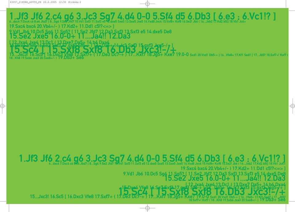 Se2 Jxe5 6.0-0+...Ja4!! 2.Da3 [ 2.Jxa4 Jxe4 3.Dc ( 3.Dxe7 Da5+ 4.b4 Dxa4 5.Dxe4 Vfe8 6.Se7 Sxf3 7.gxf3 Sf8-+ ) 3...Da5+ 4.Jc3 Sxf3 5.gxf3 Jxg5-/+ ] 5.Sc4 [ 5.Sxf8 Sxf8 6.Db3 Jxc3!-/+ 5...Jxc3! 6.Sc5 [ 6.