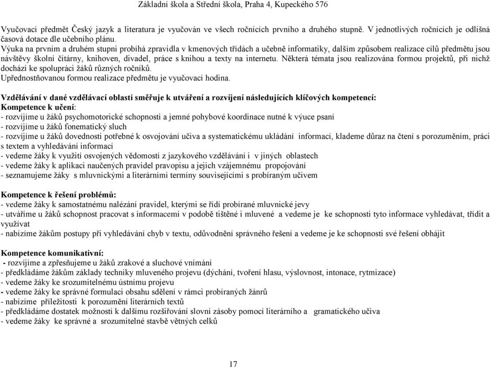 texty na internetu. Některá témata jsou realizována formou projektů, při nichţ dochází ke spolupráci ţáků různých ročníků. Upřednostňovanou formou realizace předmětu je vyučovací hodina.